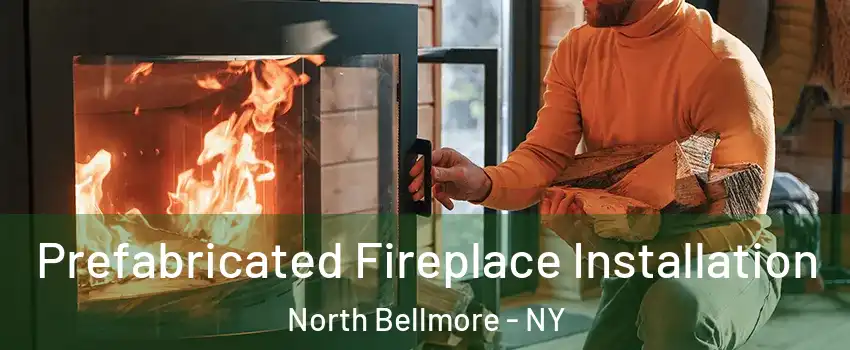  Prefabricated Fireplace Installation North Bellmore - NY